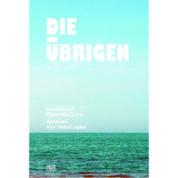 The book cover for Die Übrigen by Anastasia Khoroshilova and Annabel von Gemmingen. The cover features a photograph of a calm, greenish-teal sea under a pale, light blue sky. The title is printed in large, white, bold letters at the top. The authors' names appear below the title, and the publisher's name, Hatje Cantz, is at the bottom left.