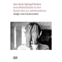 The cover of the book Aus dem Spiegel holen Sensibilitätskult in der Kunst des 20. Jahrhunderts by Antje von Graevenitz. The design features a grainy, black-and-white photograph of a person in a white shirt covering their face with both hands. The title text is in a mauve color, with the author's name in black. At the bottom is the Hatje Cantz publisher logo.