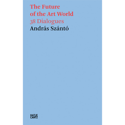 Cover András Szántó. The Future of the Art World. 38 Dialogues