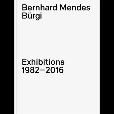 Cover Bernhard Mendes Bürgi. Exhibitions 1982-2016