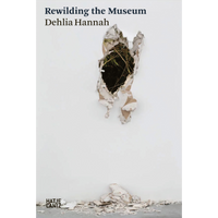 Dehlia Hannah: Rewilding the Museum
