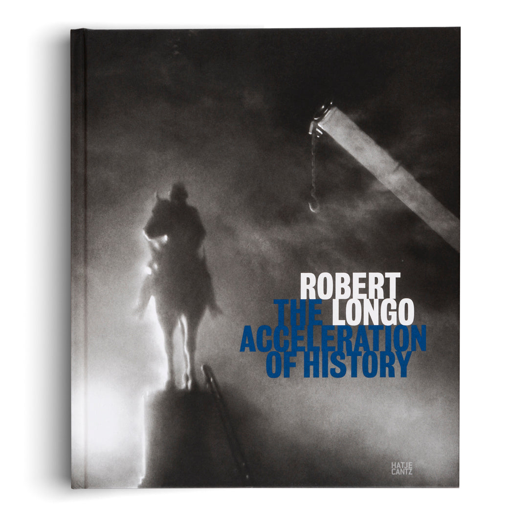 Robert Longo: The Acceleration of History - Hatje Cantz